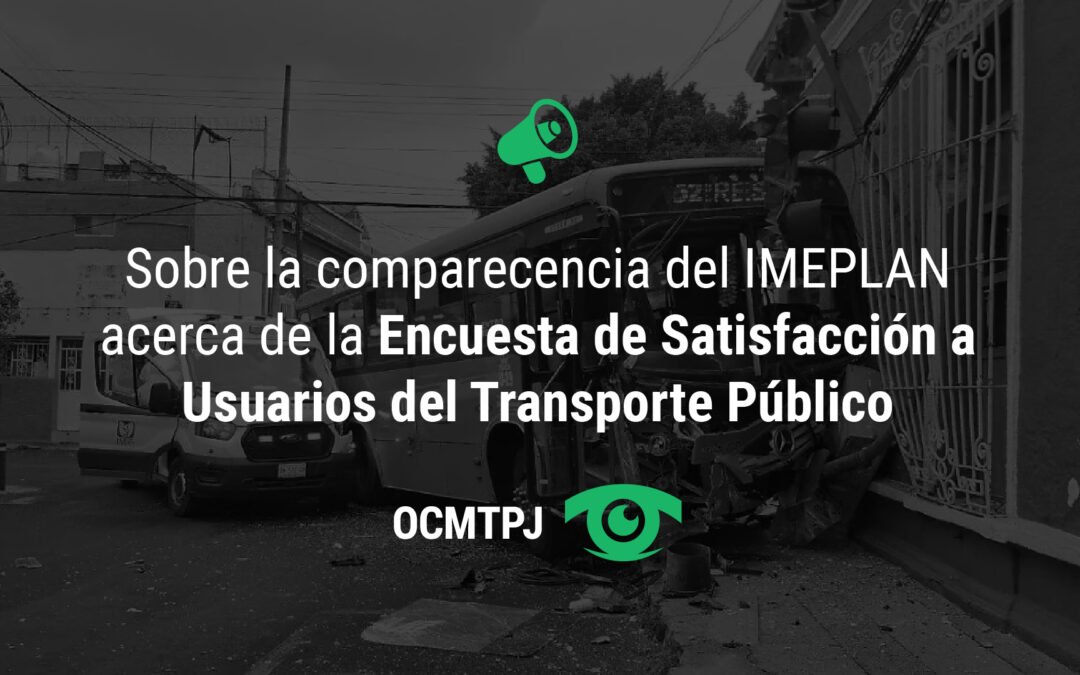 Sobre la comparecencia del IMEPLAN en el Congreso del Estado acerca de la Encuesta de Satisfacción a Usuarios del Transporte Público. Posicionamiento del OCMTJ.